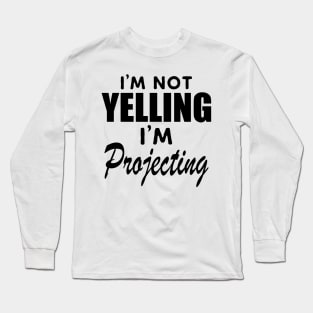 Theatre - I'm not yelling I'm projecting Long Sleeve T-Shirt